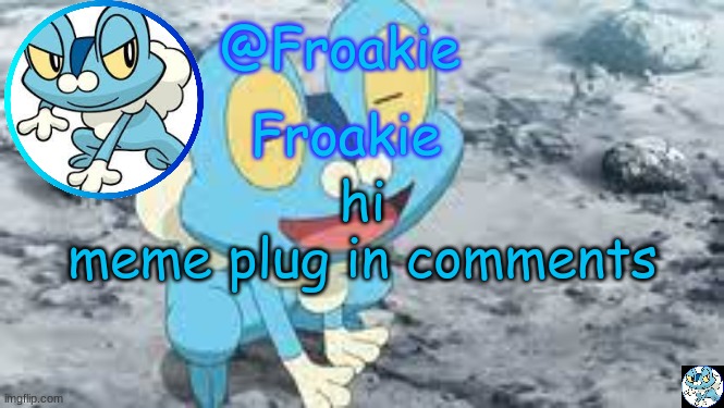 Froakie Template | hi
meme plug in comments | image tagged in froakie template,msmg,memes | made w/ Imgflip meme maker