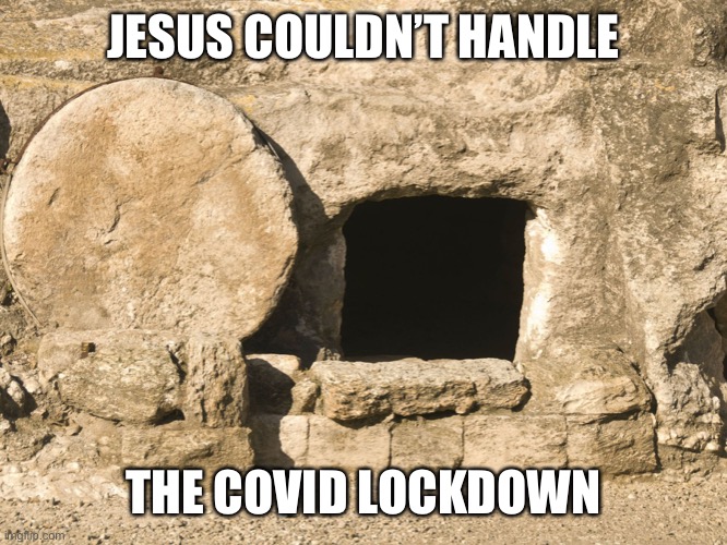 Jesus couldn’t handle covid | JESUS COULDN’T HANDLE; THE COVID LOCKDOWN | image tagged in jesus tomb | made w/ Imgflip meme maker