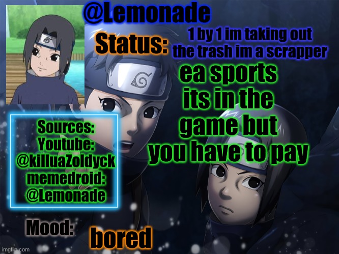 Lemonades Itachi And Shisui Temp | 1 by 1 im taking out the trash im a scrapper; ea sports its in the game but you have to pay; bored | image tagged in lemonades itachi and shisui temp | made w/ Imgflip meme maker