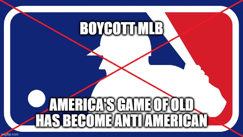 And the NBA. And The NFL. | BOYCOTT MLB; AMERICA'S GAME OF OLD HAS BECOME ANTI AMERICAN | image tagged in mlb,boycott pro sports,boycott mlb | made w/ Imgflip meme maker