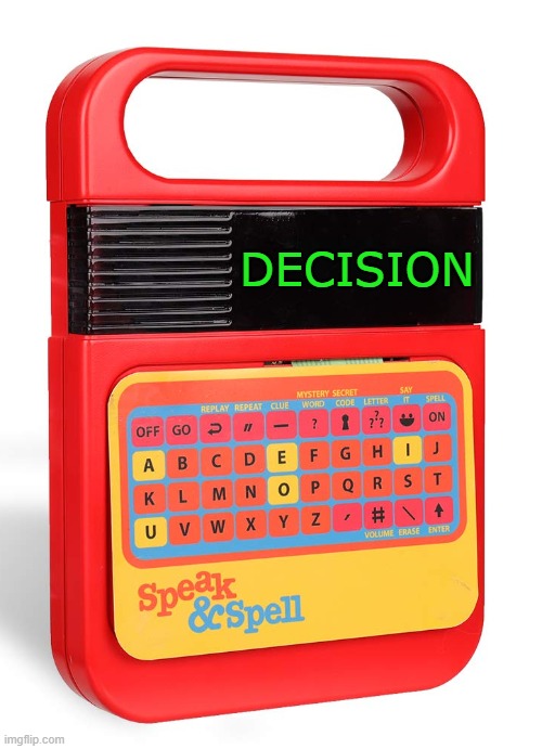 Speak and Spell | DECISION | image tagged in speak and spell | made w/ Imgflip meme maker