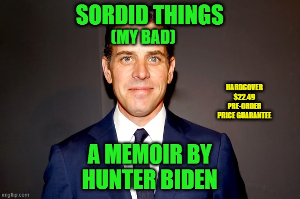 $triking While the Iron is Hot | SORDID THINGS; (MY BAD); HARDCOVER
$22.49 PRE-ORDER PRICE GUARANTEE; A MEMOIR BY
HUNTER BIDEN | image tagged in hunter biden | made w/ Imgflip meme maker