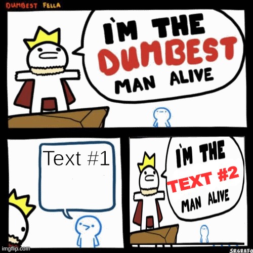 A twist on the classic! | Text #1; TEXT #2 | image tagged in i'm the ____ man alive | made w/ Imgflip meme maker