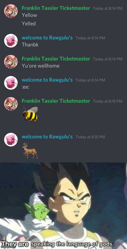 a normal day on Discord | They are | image tagged in he is speaking the language of gods,memes | made w/ Imgflip meme maker
