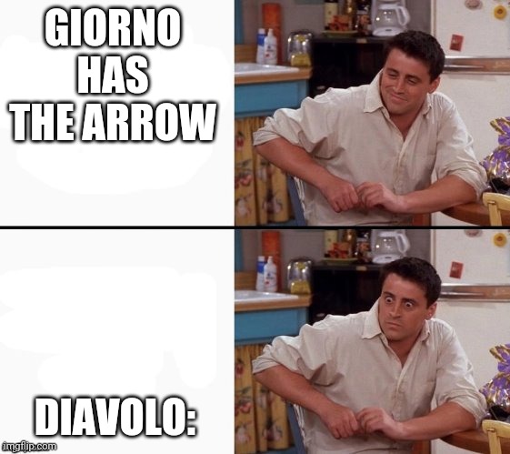 Comprehending Joey | GIORNO HAS THE ARROW; DIAVOLO: | image tagged in comprehending joey | made w/ Imgflip meme maker