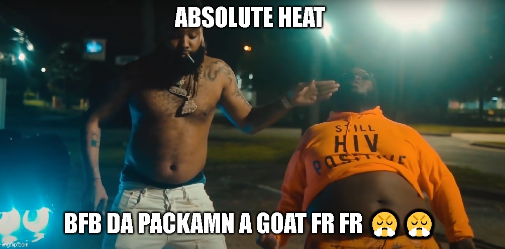 ABSOLUTE HEAT; BFB DA PACKAMN A GOAT FR FR 😤😤 | made w/ Imgflip meme maker