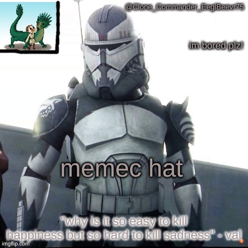 memec hat plz my friends are all offline or deleted | im bored plz! memec hat | image tagged in clonecomm's wolfe temp | made w/ Imgflip meme maker