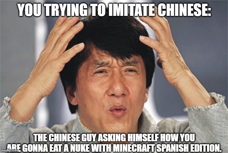 How are you gonna eat that | YOU TRYING TO IMITATE CHINESE:; THE CHINESE GUY ASKING HIMSELF HOW YOU ARE GONNA EAT A NUKE WITH MINECRAFT SPANISH EDITION. | image tagged in jackie chan | made w/ Imgflip meme maker