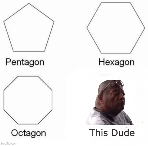 look at dis dood | This Dude | image tagged in memes,pentagon hexagon octagon | made w/ Imgflip meme maker