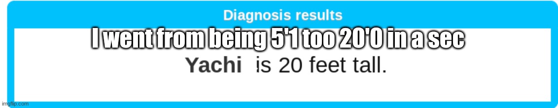 I went from being 5'1 too 20'0 in a sec | made w/ Imgflip meme maker