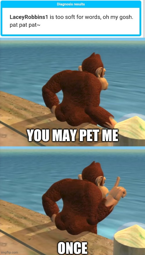YOU MAY PET ME; ONCE | made w/ Imgflip meme maker