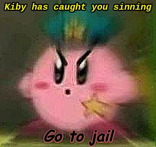 Kiby has caught you sinning; Go to jail | made w/ Imgflip meme maker