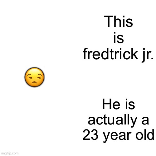 Also he will have a real drawing | This is fredtrick jr. 😒; He is actually a 23 year old | image tagged in memes,drake hotline bling | made w/ Imgflip meme maker