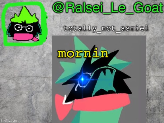 mornin | mornin | image tagged in ralsei le goat announcement template,good morning,morning,memes | made w/ Imgflip meme maker