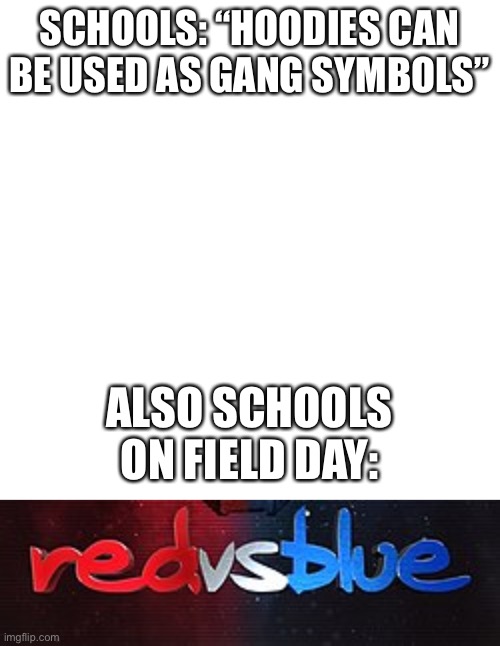 SCHOOLS: “HOODIES CAN BE USED AS GANG SYMBOLS”; ALSO SCHOOLS ON FIELD DAY: | image tagged in memes,blank transparent square | made w/ Imgflip meme maker