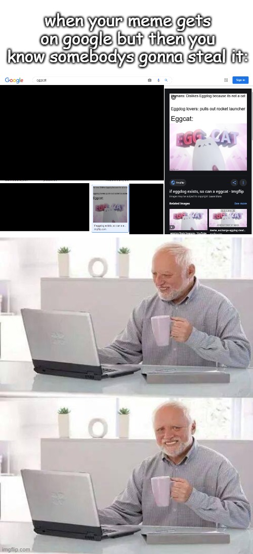 Hide the Pain Harold | when your meme gets on google but then you know somebodys gonna steal it: | image tagged in memes,hide the pain harold | made w/ Imgflip meme maker