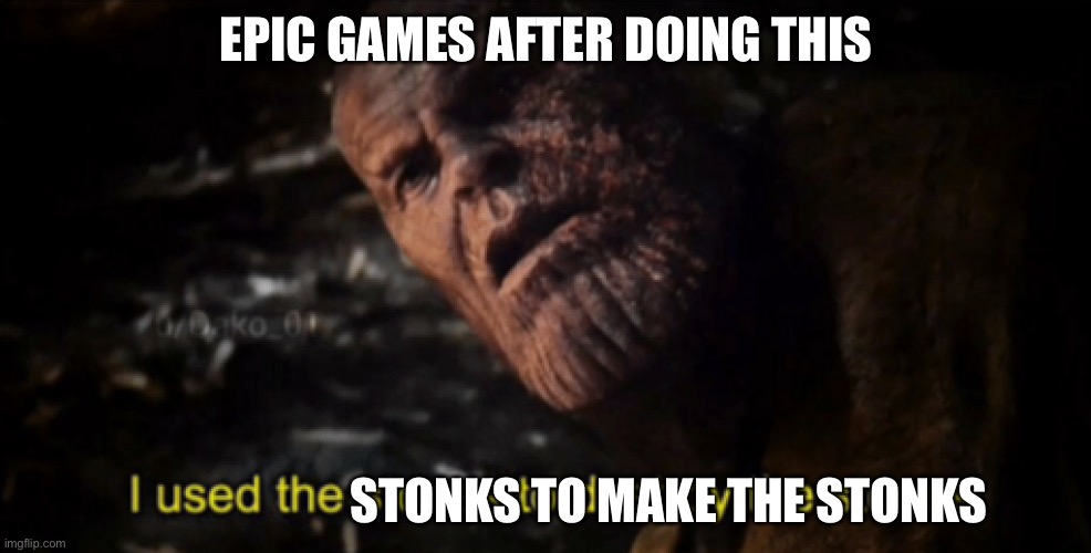 I used the stones to destroy the stones | EPIC GAMES AFTER DOING THIS STONKS TO MAKE THE STONKS | image tagged in i used the stones to destroy the stones | made w/ Imgflip meme maker