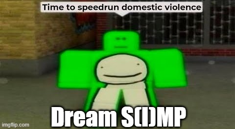 Dream S(i)MP | Dream S(I)MP | image tagged in time to speedrun domestic violence | made w/ Imgflip meme maker