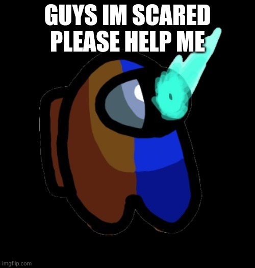 Ill explain in comments | GUYS IM SCARED
PLEASE HELP ME | image tagged in bad time brown | made w/ Imgflip meme maker