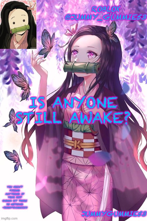 Also the other dog reveal is gonna have to wait i am busy | IS ANYONE STILL AWAKE? | image tagged in jummygummie53 announcement temp | made w/ Imgflip meme maker