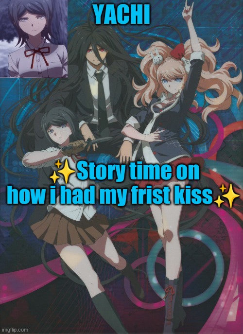 Yachi's temp | ✨Story time on how i had my frist kiss✨ | image tagged in yachi's temp | made w/ Imgflip meme maker