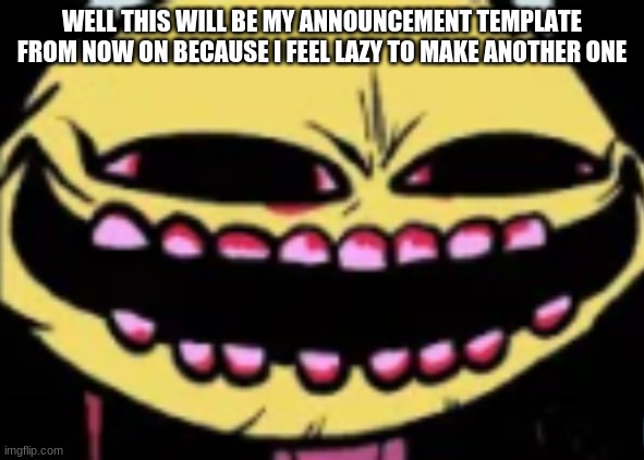E | WELL THIS WILL BE MY ANNOUNCEMENT TEMPLATE FROM NOW ON BECAUSE I FEEL LAZY TO MAKE ANOTHER ONE | image tagged in lenny lemon demon | made w/ Imgflip meme maker