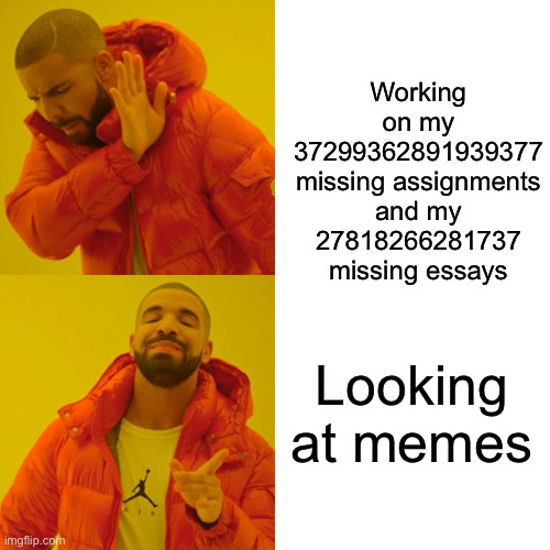 Drake Hotline Bling | Working on my 37299362891939377 missing assignments and my 27818266281737 missing essays; Looking at memes | image tagged in memes,drake hotline bling | made w/ Imgflip meme maker