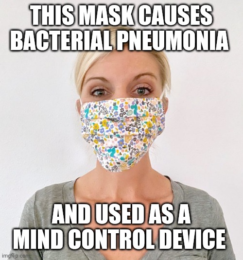 cloth face mask | THIS MASK CAUSES BACTERIAL PNEUMONIA; AND USED AS A MIND CONTROL DEVICE | image tagged in cloth face mask | made w/ Imgflip meme maker