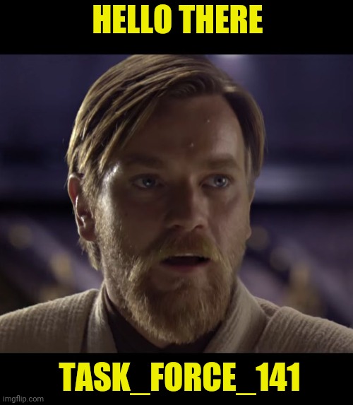 Hello there | HELLO THERE; TASK_FORCE_141 | image tagged in hello there,drstrangmeme | made w/ Imgflip meme maker