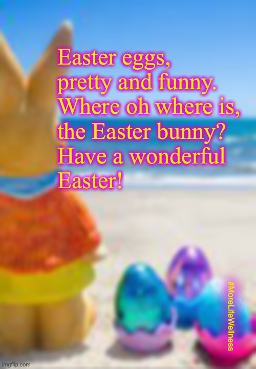 Bunny Beach | Easter eggs,
pretty and funny.
Where oh where is, 
the Easter bunny?
Have a wonderful 
Easter! #MoreLifeWellness | image tagged in bunny,beach,sun,eggs | made w/ Imgflip meme maker