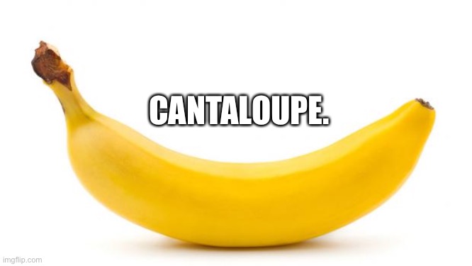 clementine. | CANTALOUPE. | image tagged in banana | made w/ Imgflip meme maker