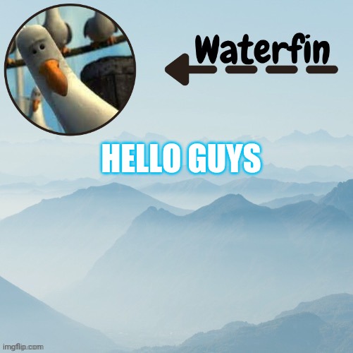 Waterfins Template | HELLO GUYS | image tagged in waterfins template | made w/ Imgflip meme maker