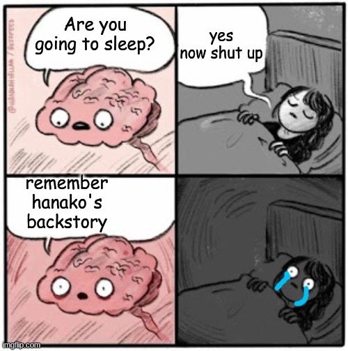 His backstory is so saaadd!! :( | yes now shut up; Are you going to sleep? remember hanako's backstory | image tagged in brain before sleep,tbhk | made w/ Imgflip meme maker