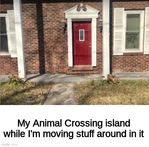 My island is a pain to traverse | My Animal Crossing island while I'm moving stuff around in it | image tagged in memes | made w/ Imgflip meme maker