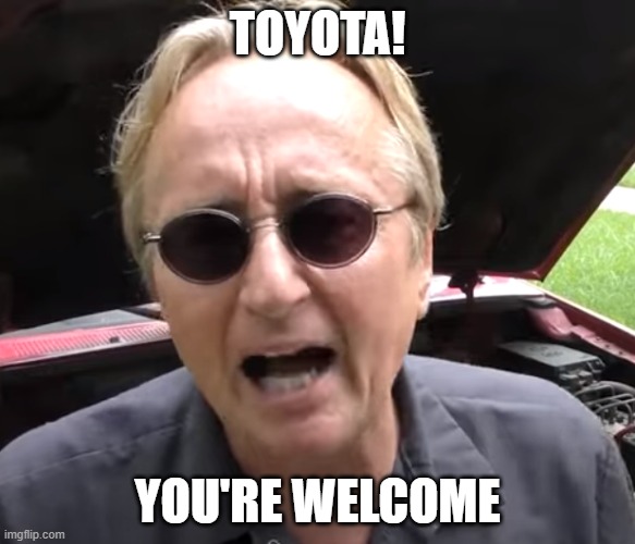 TOYOTA! YOU'RE WELCOME | image tagged in scotty,rev up your engines | made w/ Imgflip meme maker