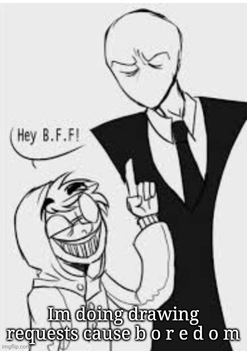 Im doing drawing requests cause b o r e d o m | made w/ Imgflip meme maker