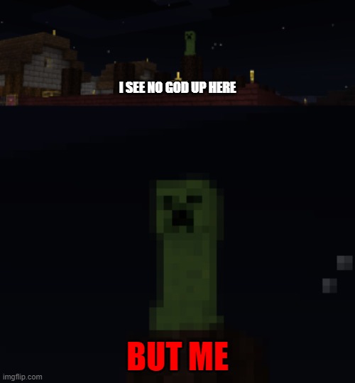 God Creeper | I SEE NO GOD UP HERE; BUT ME | image tagged in minecraft,meme,funny,creeper | made w/ Imgflip meme maker