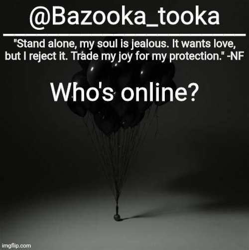 Bazooka's Trauma NF Template | Who's online? | image tagged in bazooka's trauma nf template | made w/ Imgflip meme maker