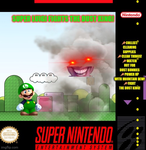 Worst new Super Nintendo game | 🍕COLLECT CLEANING SUPPLIES 
🍕CLEAN THINGS!
🍕WATCH OUT FOR DUST BUNNIES
🍕POWER UP WITH MOUNTAIN DEW!
🍕FIGHT THE DUST KING! SUPER LUIGI FIGHTS THE DUST KING! | image tagged in fake,nintendo,video games,luigi | made w/ Imgflip meme maker