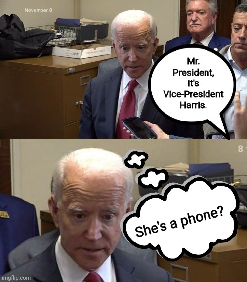 Mindless Joe gets a phone call. | Mr. President, it's Vice-President Harris. She's a phone? | image tagged in joe biden,mind blown | made w/ Imgflip meme maker