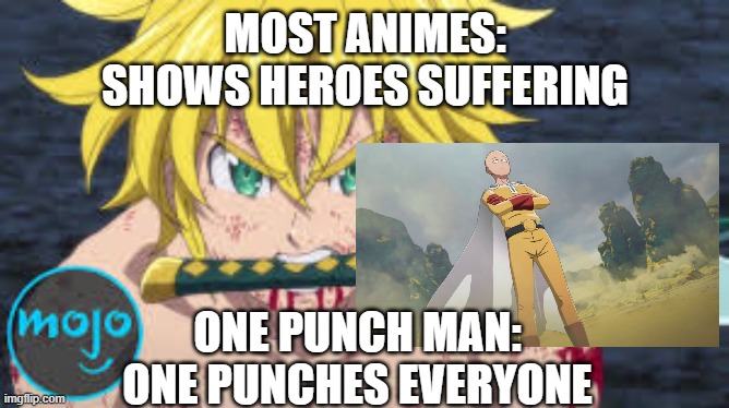 ANime be like | MOST ANIMES:
SHOWS HEROES SUFFERING; ONE PUNCH MAN:
ONE PUNCHES EVERYONE | image tagged in anime | made w/ Imgflip meme maker