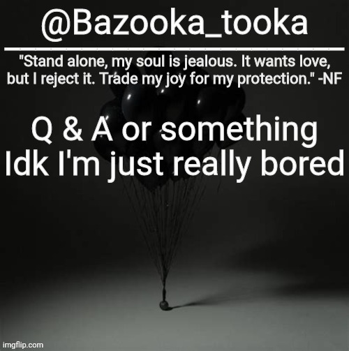 Bazooka's Trauma NF Template | Q & A or something
Idk I'm just really bored | image tagged in bazooka's trauma nf template | made w/ Imgflip meme maker