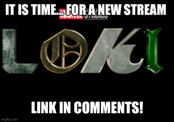Yeeesss | IT IS TIME... FOR A NEW STREAM; LINK IN COMMENTS! | image tagged in loki | made w/ Imgflip meme maker
