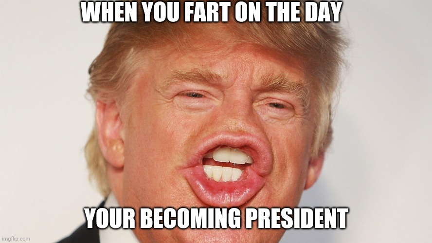 Trump goes fart | WHEN YOU FART ON THE DAY; YOUR BECOMING PRESIDENT | image tagged in trump farting | made w/ Imgflip meme maker