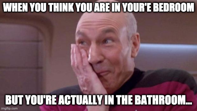 Opsy daisies! | WHEN YOU THINK YOU ARE IN YOUR'E BEDROOM; BUT YOU'RE ACTUALLY IN THE BATHROOM... | image tagged in picard oops,mistake,meme,funny,bathroom,sleep | made w/ Imgflip meme maker