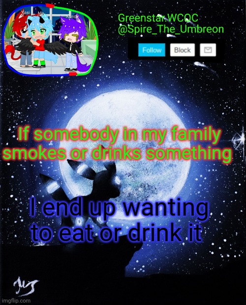 Spire announcement (Greenstar.WCOC) | If somebody in my family smokes or drinks something; I end up wanting to eat or drink it | image tagged in spire announcement greenstar wcoc | made w/ Imgflip meme maker