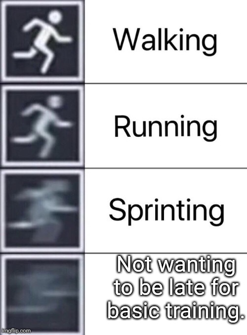 My cousin told me this happened once | Not wanting to be late for basic training. | image tagged in marines,walking running sprinting | made w/ Imgflip meme maker