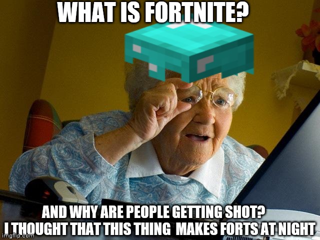 Wait how did she get Fortnite? | WHAT IS FORTNITE? AND WHY ARE PEOPLE GETTING SHOT?      I THOUGHT THAT THIS THING  MAKES FORTS AT NIGHT | image tagged in memes,fortnite,gaming,fun | made w/ Imgflip meme maker