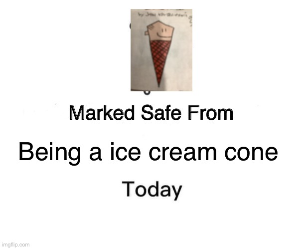Marked Safe From Meme | Being a ice cream cone | image tagged in memes,marked safe from | made w/ Imgflip meme maker