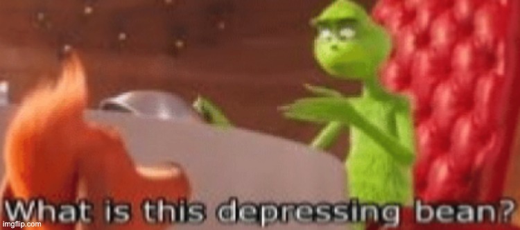What is this depressing bean? | image tagged in what is this depressing bean | made w/ Imgflip meme maker